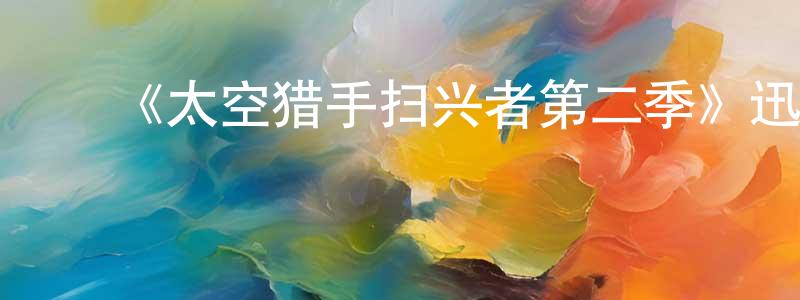 ﻿《太空猎手扫兴者第二季》迅雷下载/在线观看-魔幻科幻-美剧天堂 ﻿曹光彪的blog